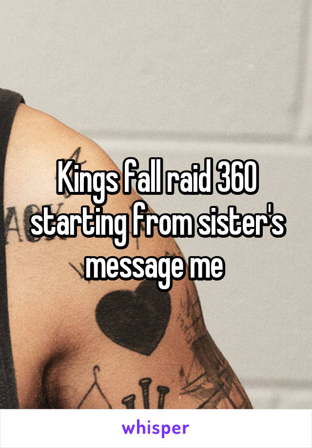 Kings fall raid 360 starting from sister's message me 