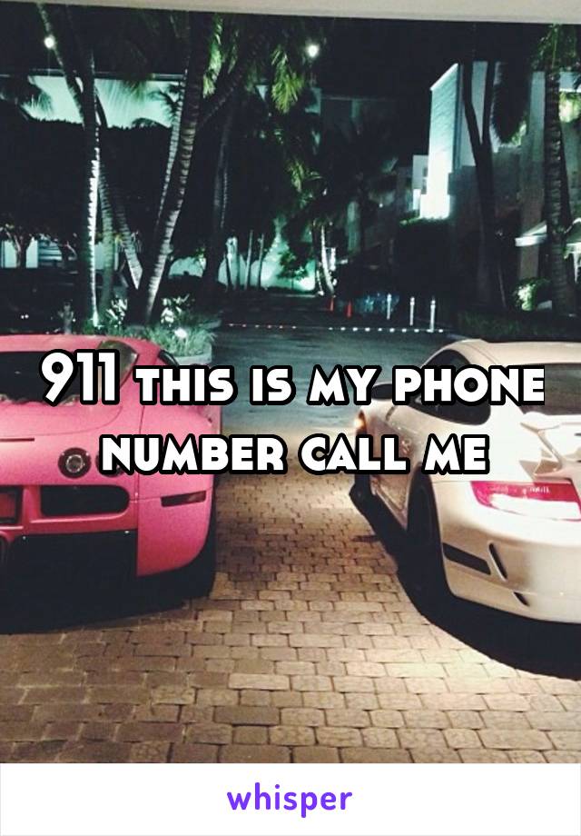 911 this is my phone number call me