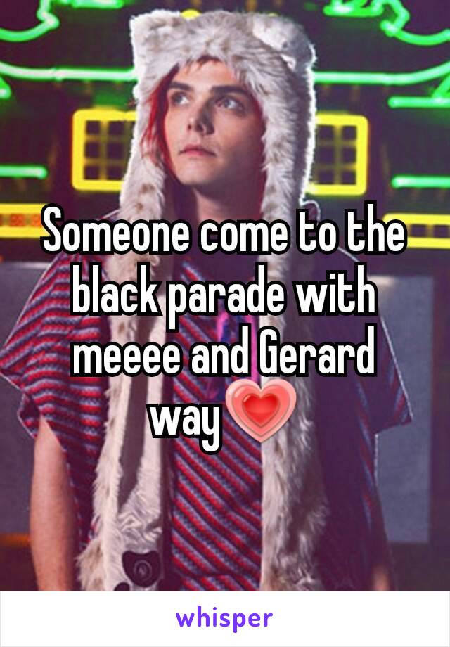 Someone come to the black parade with meeee and Gerard way💗