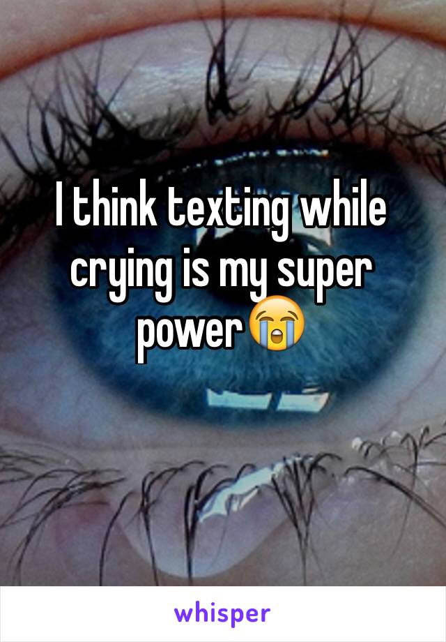 I think texting while crying is my super power😭