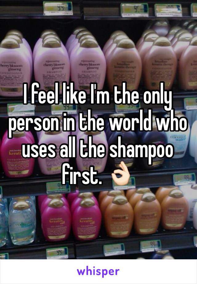 I feel like I'm the only person in the world who uses all the shampoo first. 👌🏻