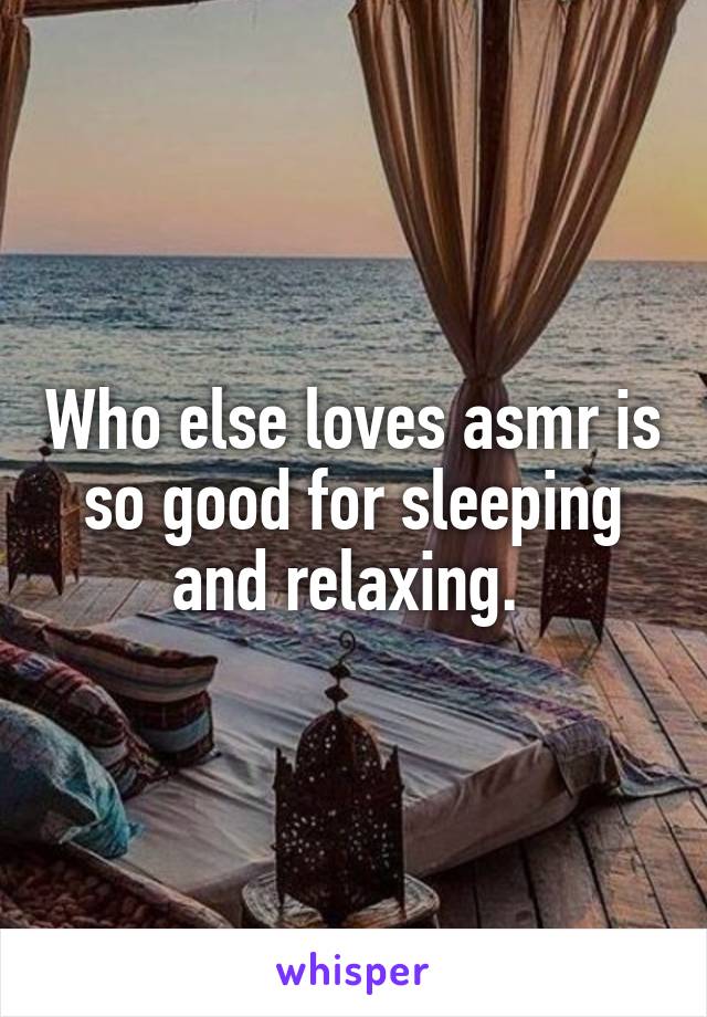 Who else loves asmr is so good for sleeping and relaxing. 