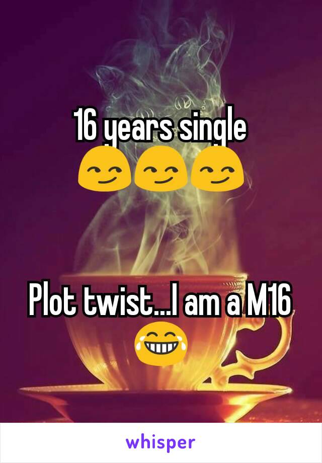 16 years single 😏😏😏


Plot twist...I am a M16 😂