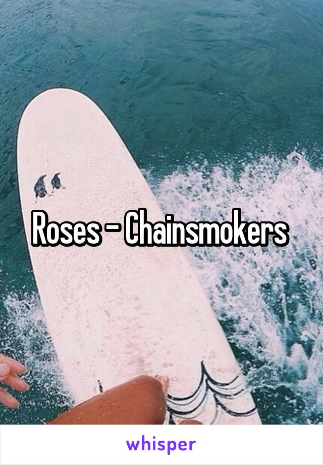 Roses - Chainsmokers 