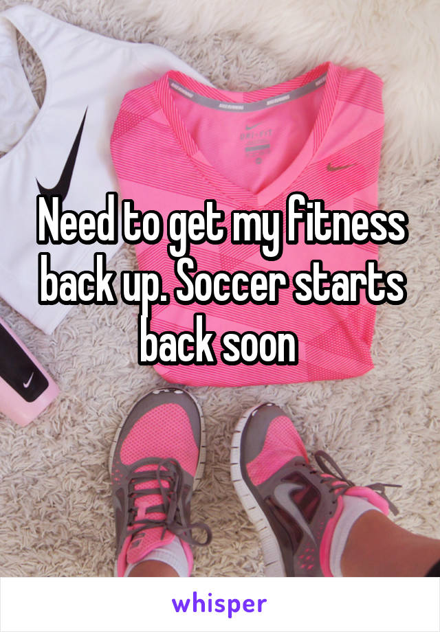 Need to get my fitness back up. Soccer starts back soon 
