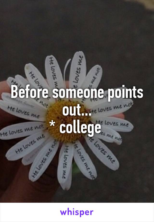Before someone points out...
* college 