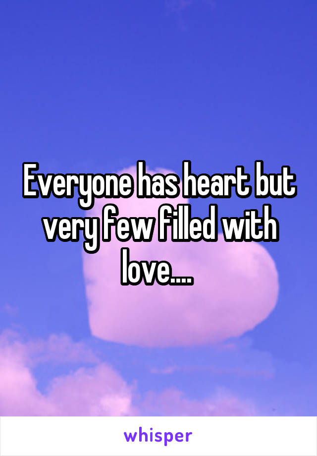 Everyone has heart but very few filled with love.... 