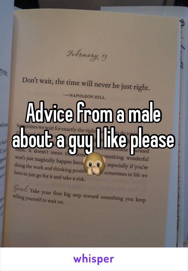 Advice from a male about a guy I like please 🙊