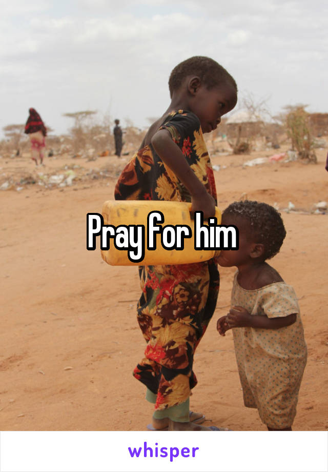 Pray for him 