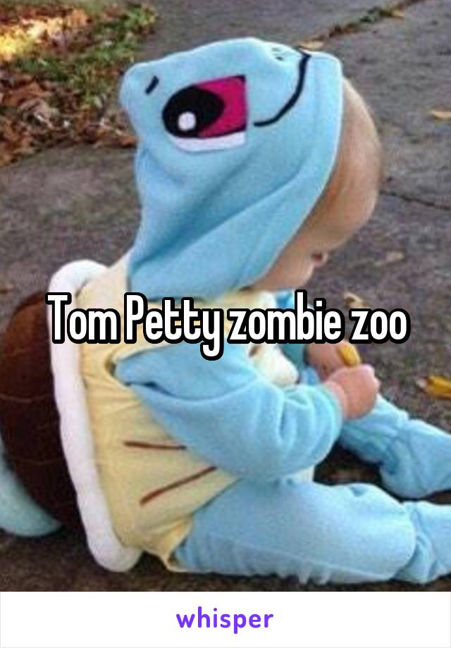 Tom Petty zombie zoo