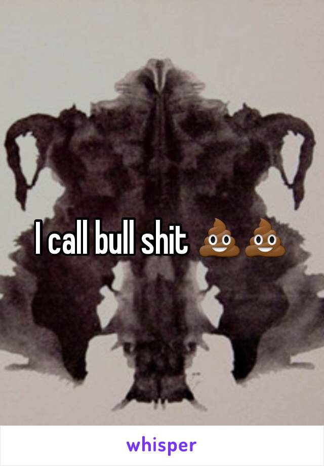 I call bull shit 💩💩