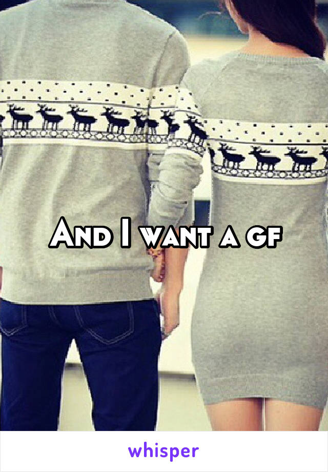 And I want a gf