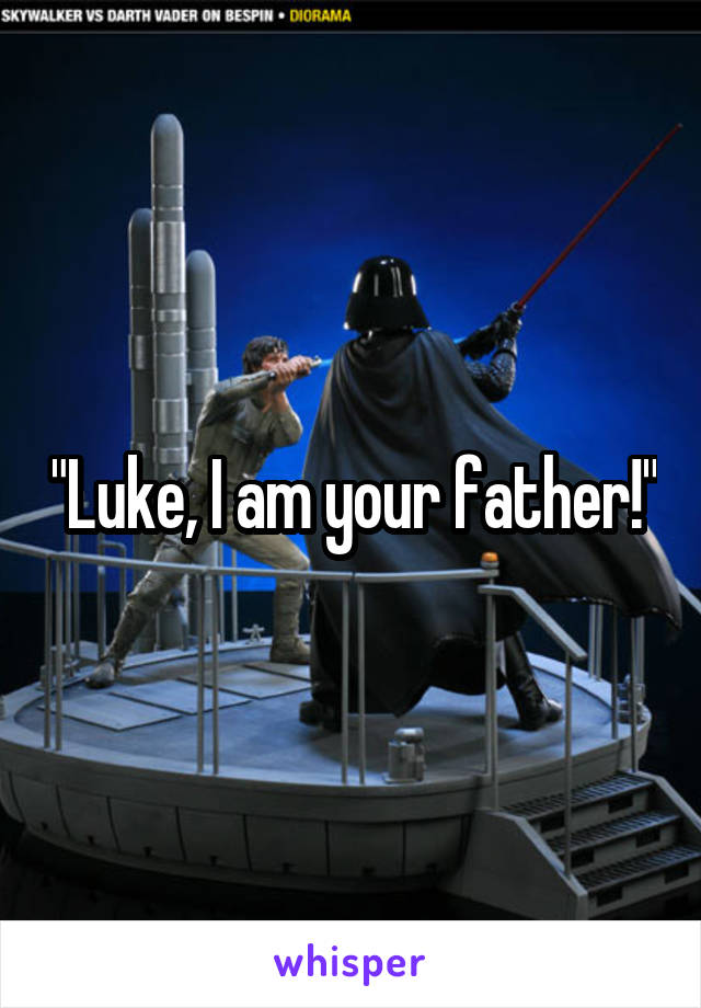 "Luke, I am your father!"