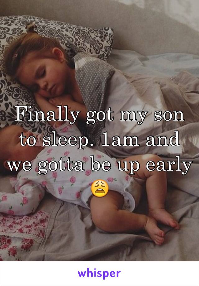 Finally got my son to sleep. 1am and we gotta be up early 😩