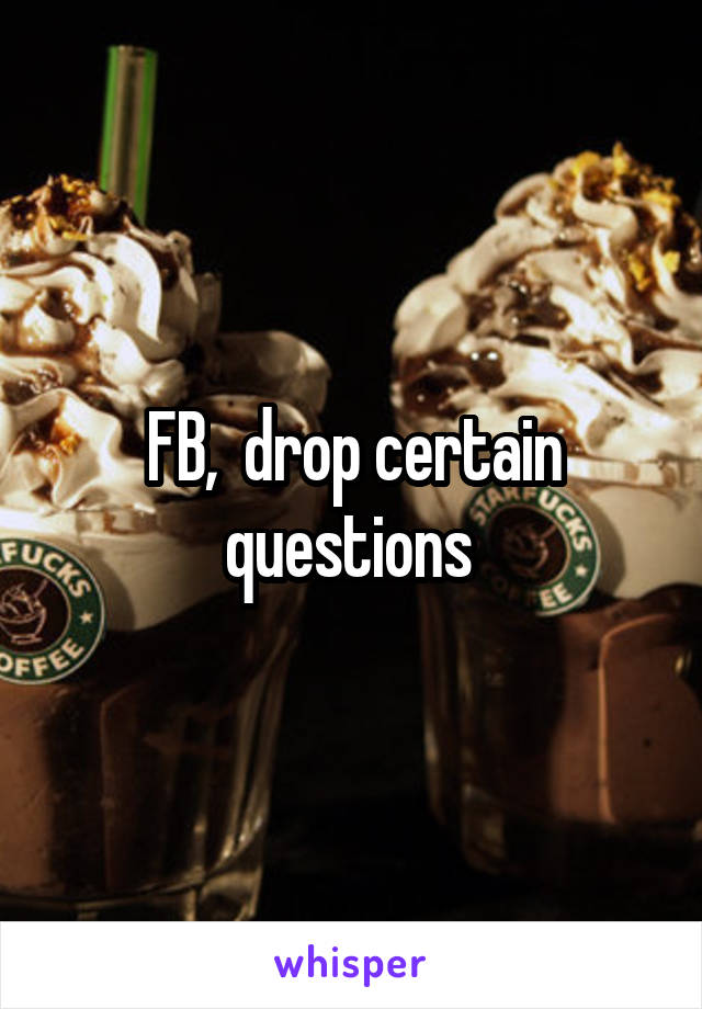 FB,  drop certain questions 