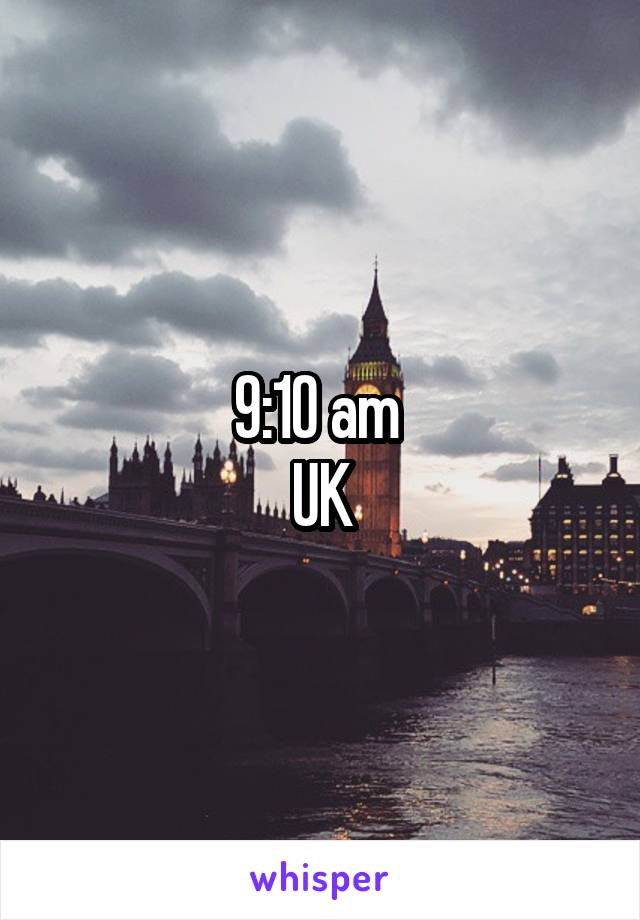 9:10 am 
UK