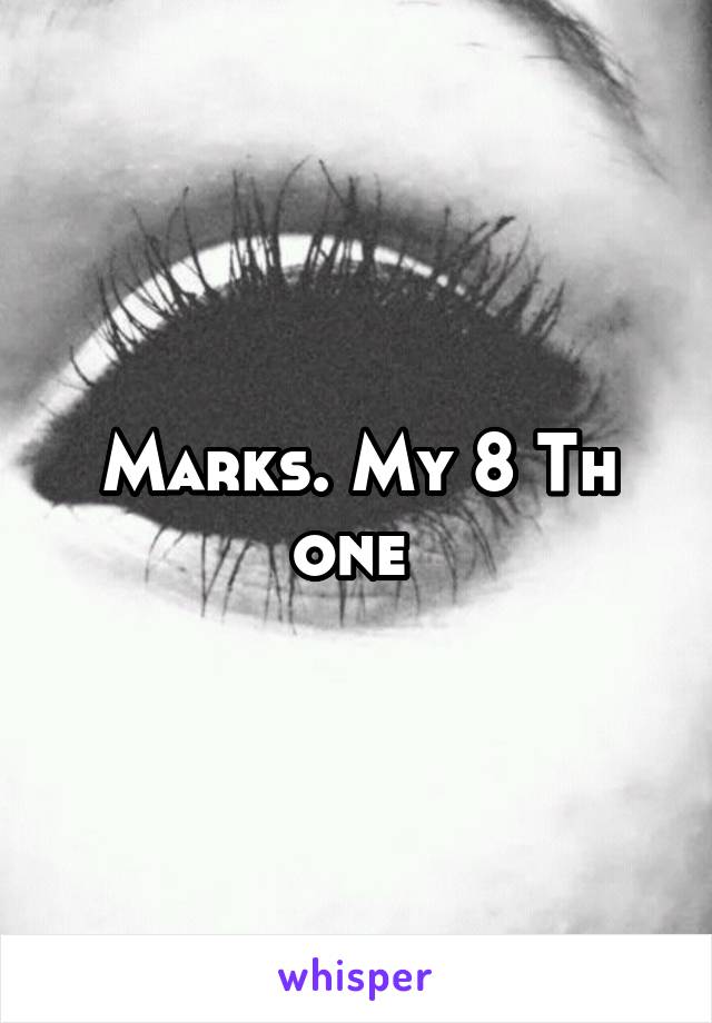 Marks. My 8 Th one 