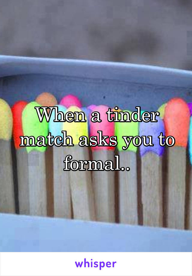 When a tinder match asks you to formal..