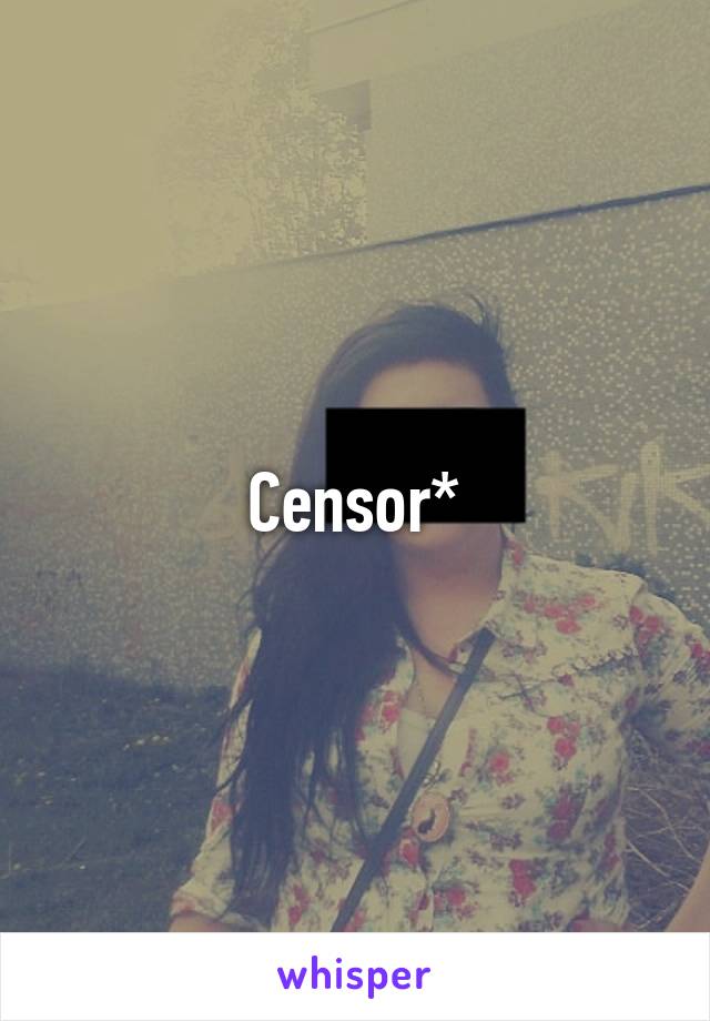 Censor*