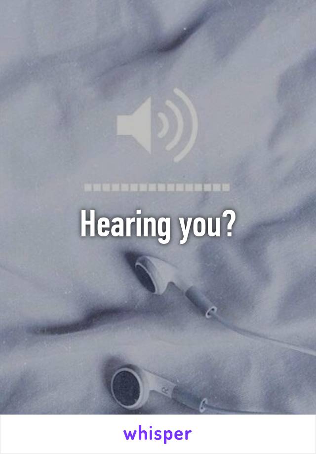 Hearing you?