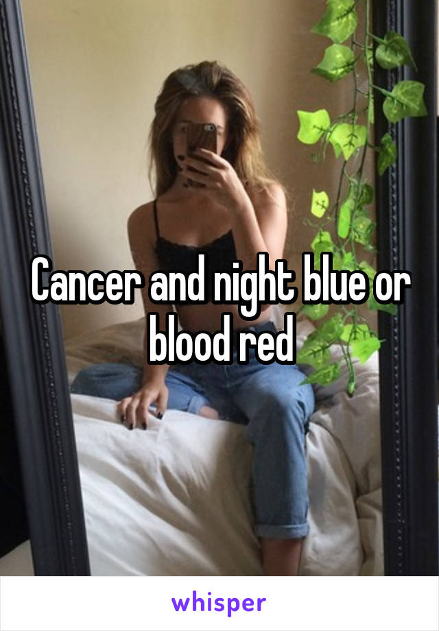 Cancer and night blue or blood red