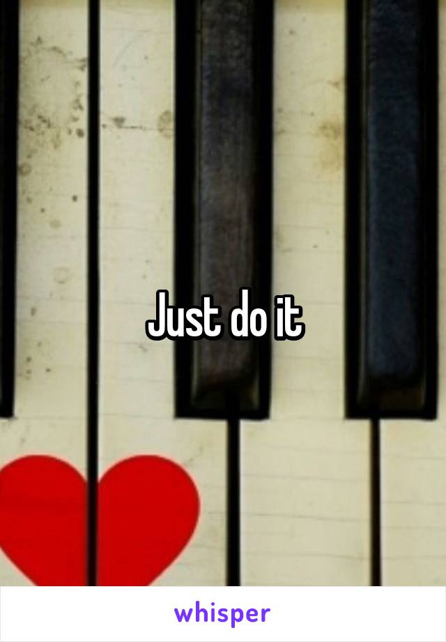 Just do it