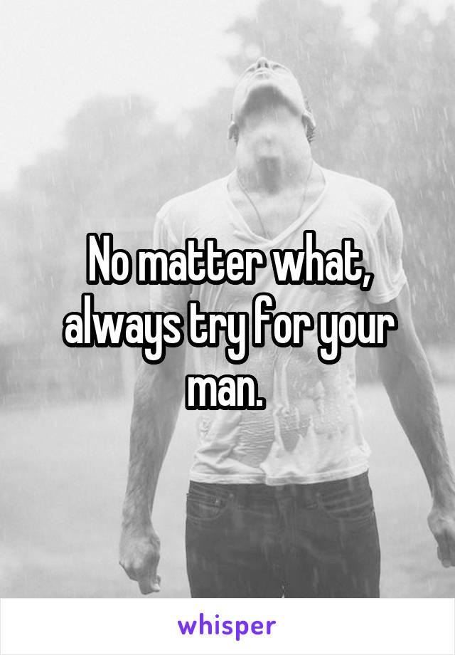 No matter what, always try for your man. 