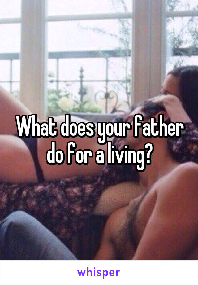 What does your father do for a living?