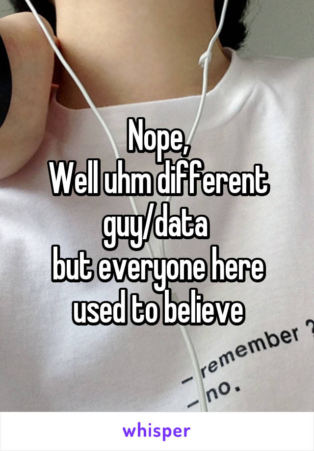 Nope,
Well uhm different guy/data 
but everyone here used to believe