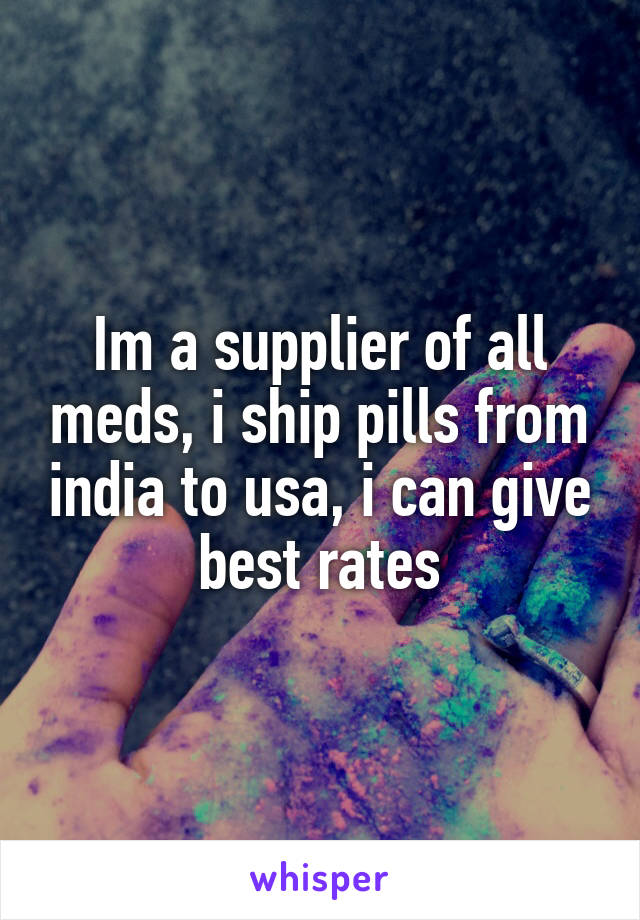 Im a supplier of all meds, i ship pills from india to usa, i can give best rates