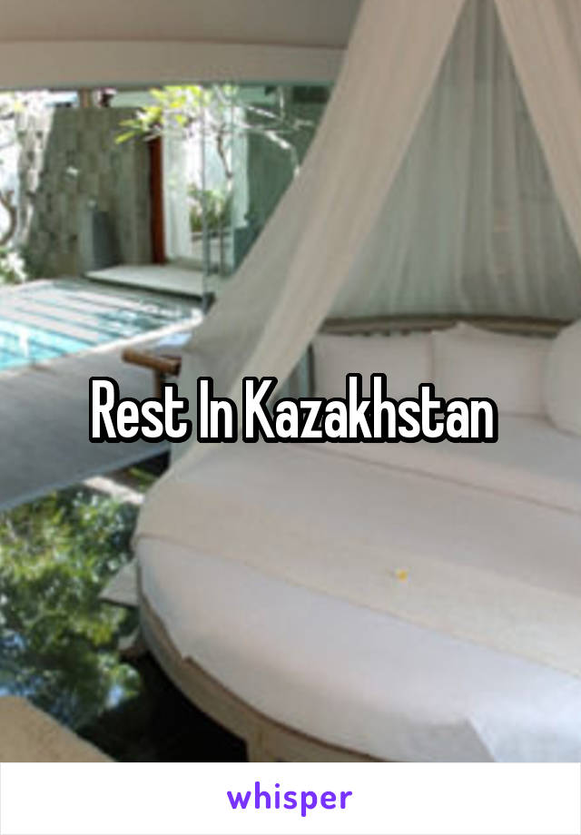 Rest In Kazakhstan