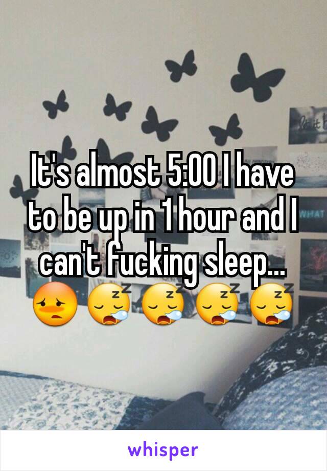 It's almost 5:00 I have to be up in 1 hour and I can't fucking sleep...😳😪😪😪😪