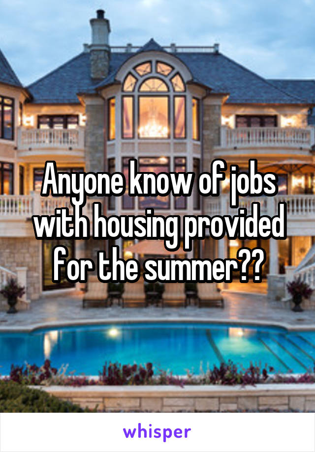 Anyone know of jobs with housing provided for the summer??