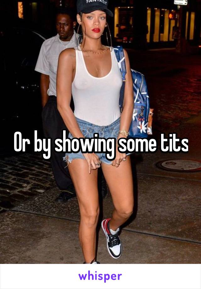 Or by showing some tits