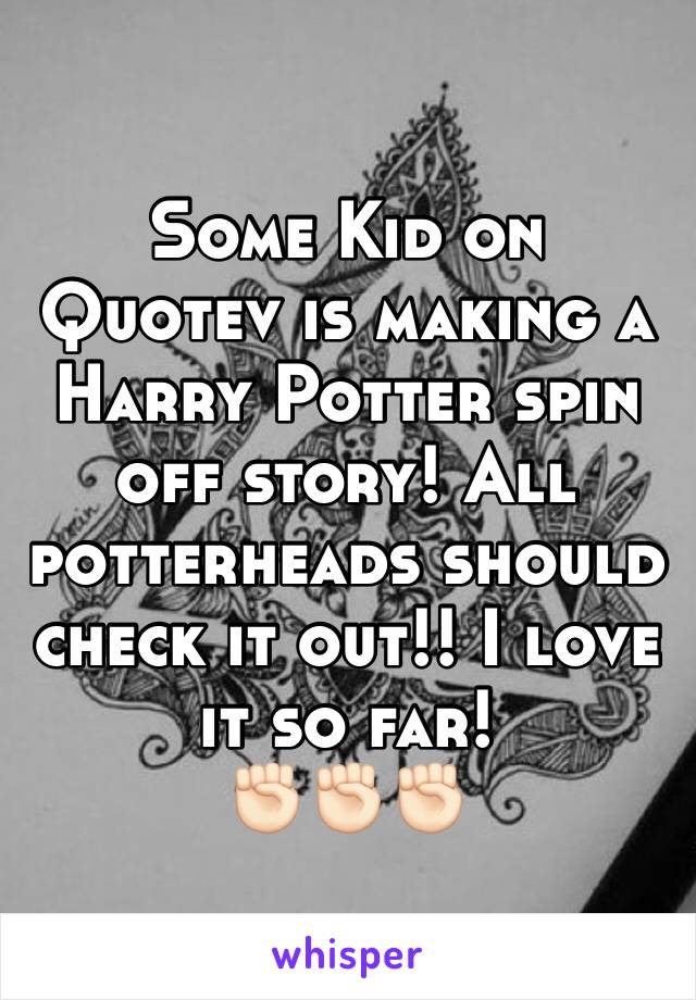 Some Kid on Quotev is making a Harry Potter spin off story! All potterheads should check it out!! I love it so far!
✊🏻✊🏻✊🏻