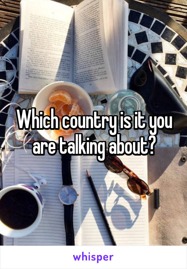 Which country is it you are talking about?