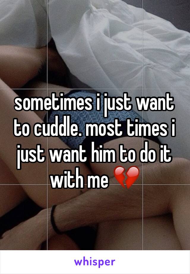 sometimes i just want to cuddle. most times i just want him to do it with me 💔