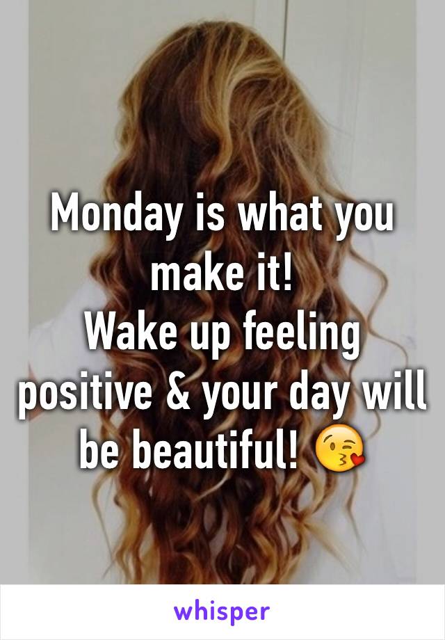 Monday is what you make it! 
Wake up feeling positive & your day will be beautiful! 😘