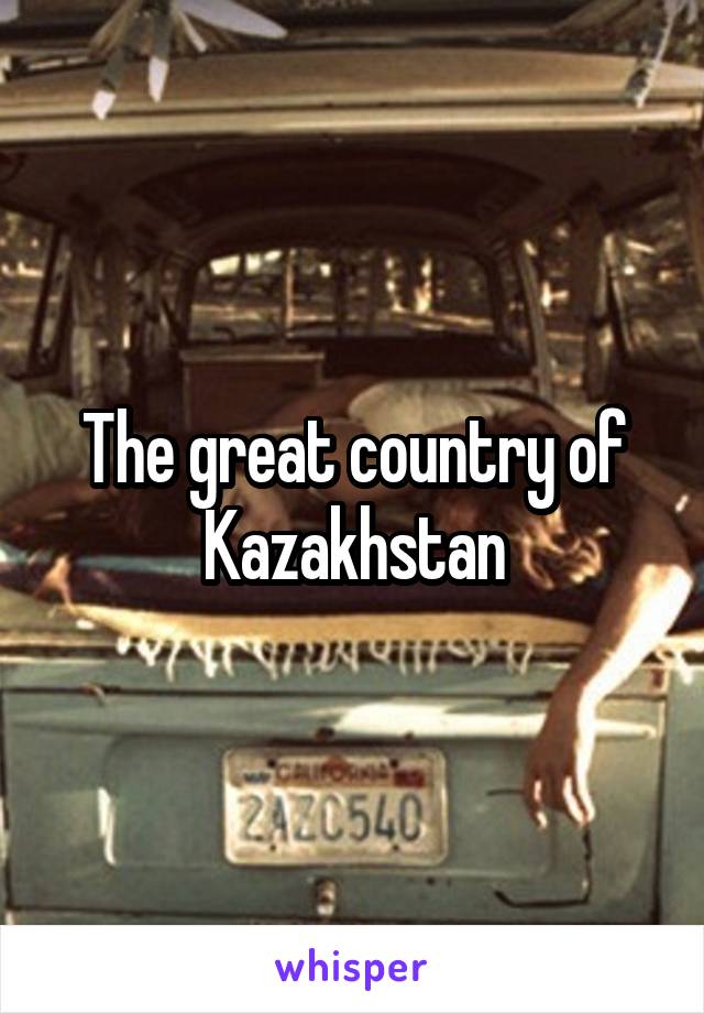 The great country of Kazakhstan