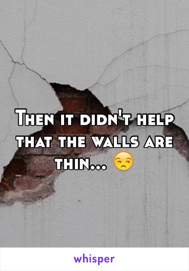 Then it didn't help that the walls are thin... 😒
