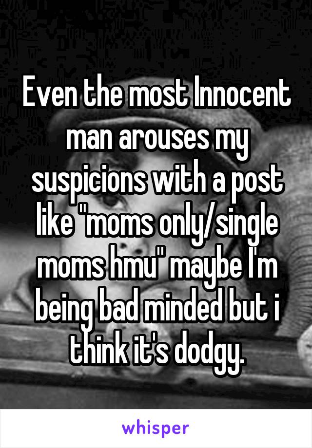 Even the most Innocent man arouses my suspicions with a post like "moms only/single moms hmu" maybe I'm being bad minded but i think it's dodgy.