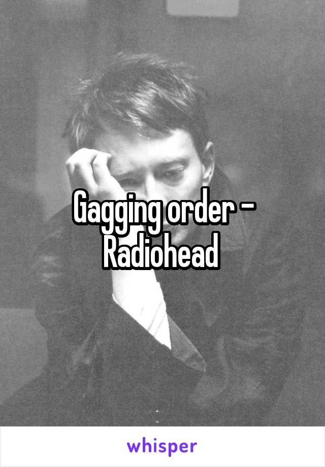 Gagging order - Radiohead 