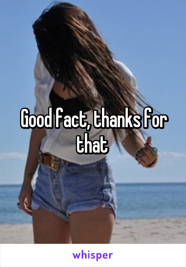 Good fact, thanks for that 
