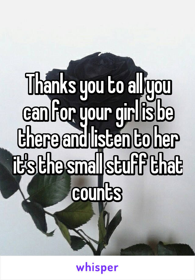 Thanks you to all you can for your girl is be there and listen to her it's the small stuff that counts 