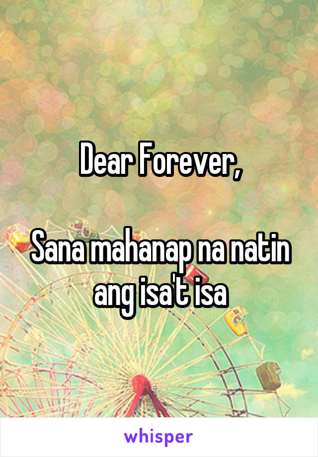 Dear Forever,

Sana mahanap na natin ang isa't isa