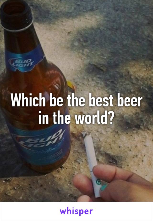 Which be the best beer in the world?