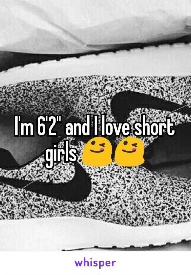 I'm 6'2" and I love short girls 😋😋