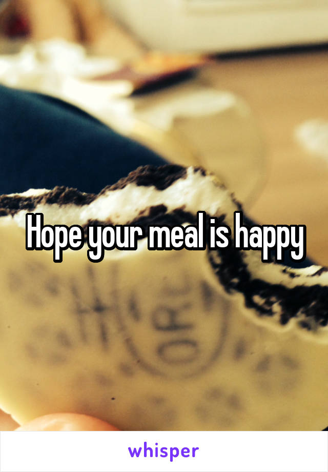 Hope your meal is happy