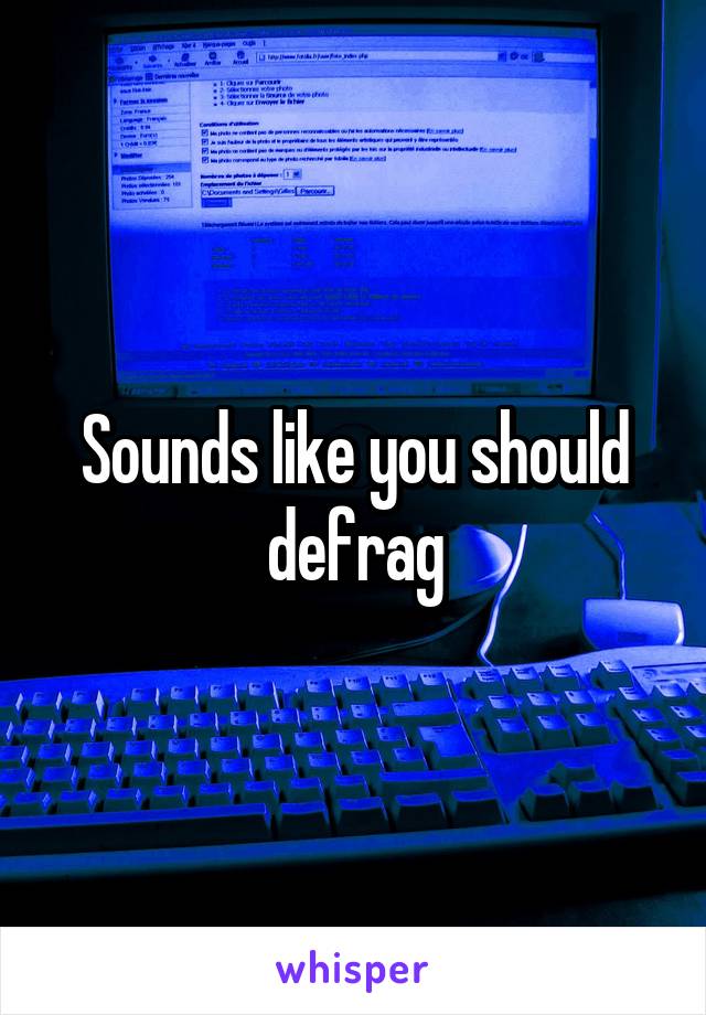 Sounds like you should defrag