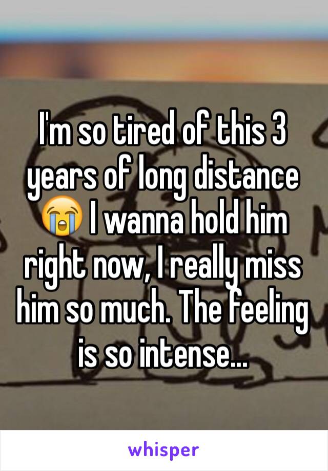 I'm so tired of this 3 years of long distance 😭 I wanna hold him right now, I really miss him so much. The feeling is so intense...